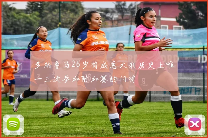 多纳鲁马26岁将成意大利历史上唯一三次参加附加赛的门将