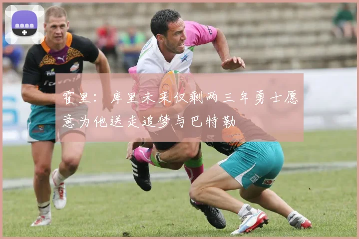 霍里：库里未来仅剩两三年勇士愿意为他送走追梦与巴特勒