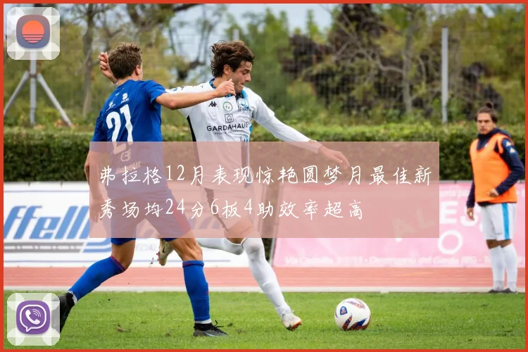 弗拉格12月表现惊艳圆梦月最佳新秀场均24分6板4助效率超高